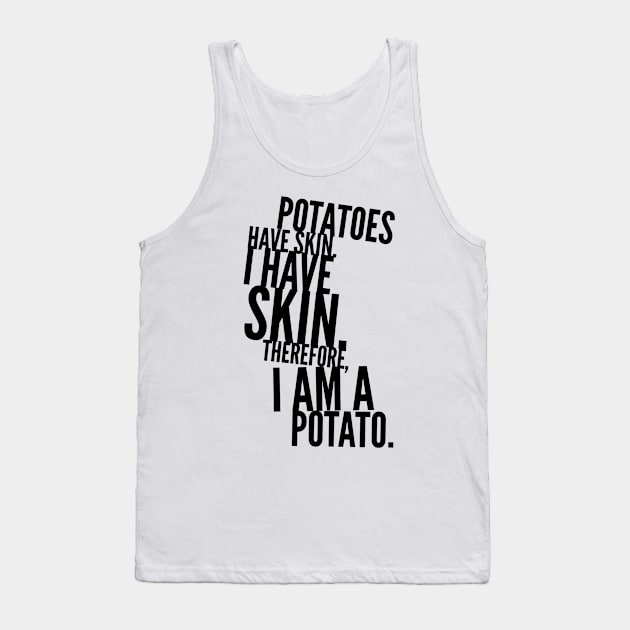 potatoes have skin I have skin therefore I am a potato Tank Top by GMAT